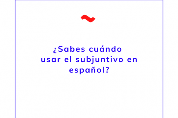 Cuándo usar el subjuntivo en espanol