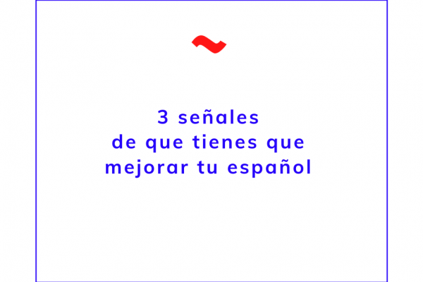 3 señales de que tienes que mejorar tu español